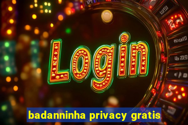 badanninha privacy gratis